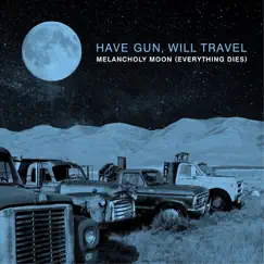 Melancholy Moon (Everything Dies) - Single by Have Gun, Will Travel album reviews, ratings, credits