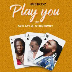 Play You (Remix) [feat. Ayo Jay & Stonebwoy] - Single by Weirdz album reviews, ratings, credits