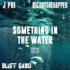 Something in the Water - Single by BigRayTheRapper, J Phi & Bluff Gawd album reviews, ratings, credits