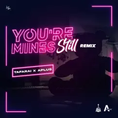 You're Mines Still - Single by Tafarai & A Plus album reviews, ratings, credits
