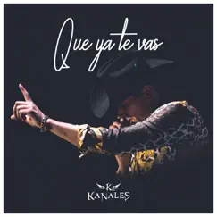 Que Ya Te Vas - Single by Kanales album reviews, ratings, credits