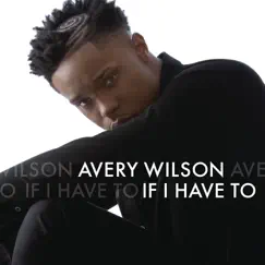 If I Have To - Single by Avery Wilson album reviews, ratings, credits