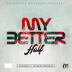 My Better Half (feat. Ndibuwo Makhado) - Single by Rushman album reviews, ratings, credits