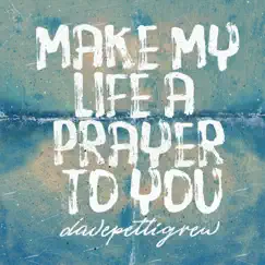 Make My Life a Prayer to You - Single by Dave Pettigrew album reviews, ratings, credits