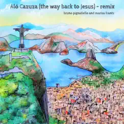 Alô Cazuza (The Way Back to Jesus) [Remix] - Single by Bruno Pignatiello & Marisa Frantz album reviews, ratings, credits