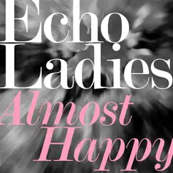 Almost Happy - Single by Echo Ladies album reviews, ratings, credits