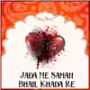 Jada Me Saman Bhail Khada Re album lyrics, reviews, download