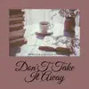 Don't Take It Away - EP album lyrics, reviews, download