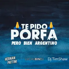 Te Pido Porfa Pero Bien Argentino (feat. Lucas Bin Dj & Hernan Pattini) - Single by Tim Shaw DJ album reviews, ratings, credits