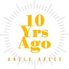 Ten Years Ago - Single by Uncle Reece album reviews, ratings, credits