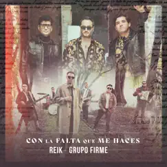 Con la Falta Que Me Haces (Con Grupo Firme) - Single by Reik & Grupo Firme album reviews, ratings, credits