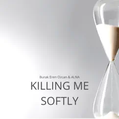 Killing Me Softly - Single by ALNA & Burak Eren Ozcan album reviews, ratings, credits