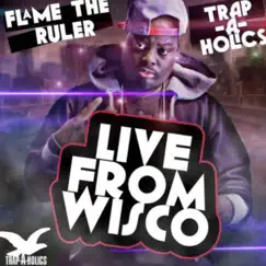 Live from Wisco (Hosted by the Trap-A-Holics) by Flame The Ruler album reviews, ratings, credits