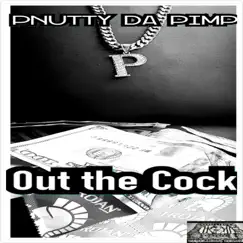Out the Cock - Single by P Nutty Da Pimp album reviews, ratings, credits