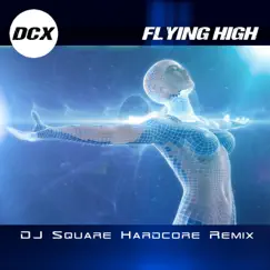 Flying High (Dj Square Hardcore Remix) - Single by DCX album reviews, ratings, credits