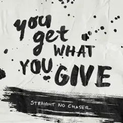 You Get What You Give - Single by Straight No Chaser album reviews, ratings, credits