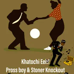 Khatochi Eeh (feat. Stoner Knockout) - Single by Pross Boy album reviews, ratings, credits