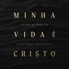 Minha Vida É Cristo (Live) by Sovereign Grace Music album reviews, ratings, credits