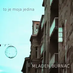 To Je Moja Jedina - Single by Mladen Burnać album reviews, ratings, credits