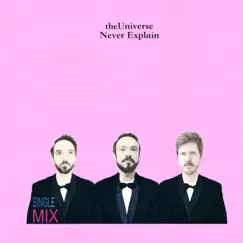 Never Explain (Single Mix) - Single by The Universe album reviews, ratings, credits