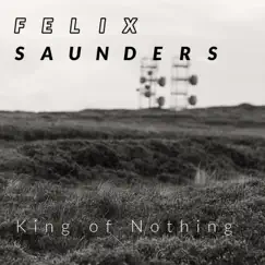 King of Nothing - Single by Felix Saunders album reviews, ratings, credits