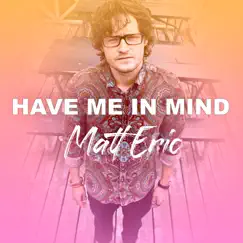 Have Me In Mind - Single by Matt Eric album reviews, ratings, credits