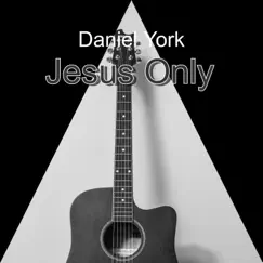 Jesus Only - Single by Daniel York album reviews, ratings, credits