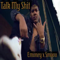 Talk My Shit (feat. Smoov) - Single by Emoney album reviews, ratings, credits