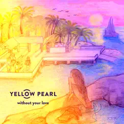 Without Your Love - Single by Yellow Pearl album reviews, ratings, credits