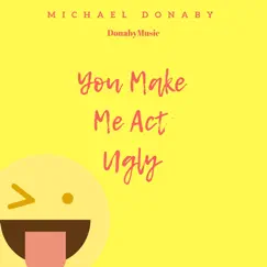You Make Me Act Ugly - Single by Michael donaby album reviews, ratings, credits