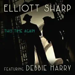 This Time Again (feat. Debbie Harry) - Single by Elliott Sharp album reviews, ratings, credits