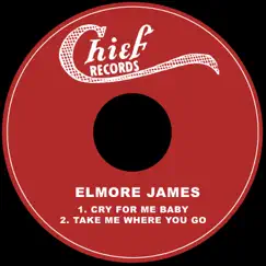 Cry for Me Baby / Take Me Where You Go - Single by Elmore James album reviews, ratings, credits