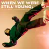 When We Were Still Young - Single album lyrics, reviews, download