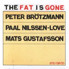 The Fat Is Gone by Peter Brötzmann, Paal Nilssen-Love & Mats Gustafsson album reviews, ratings, credits