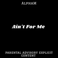 Ain't For Me - Single by AlphaM album reviews, ratings, credits
