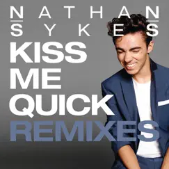 Kiss Me Quick (Remixes) - EP by Nathan Sykes album reviews, ratings, credits