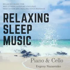 Relaxing Sleep Music Piano & Cello: Relaxing Music for Anti-Stress, Sleeping, Chillout, Meditation, Spa, Healing, Yoga, Massage by Evgeny Nazarenko album reviews, ratings, credits