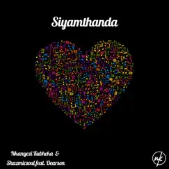 Siyamthanda (feat. Dearson) - Single by Nkanyezi Kubheka & Shazmicsoul album reviews, ratings, credits