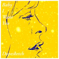 Baby I Want You (Rough) - Single by Dopesketch album reviews, ratings, credits