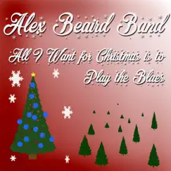 All I Want for Christmas Is to Play the Blues - Single by Alex Beaird Band album reviews, ratings, credits