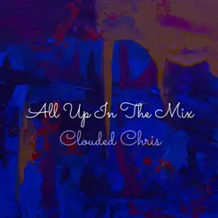 All Up In the Mix - Single by Clouded Chris album reviews, ratings, credits