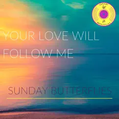 Your Love Will Follow Me - Single by Sunday Butterflies album reviews, ratings, credits