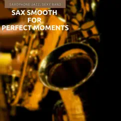 Sax Smooth for Perfect Moments by Saxophone Jazz, Sexy Band album reviews, ratings, credits