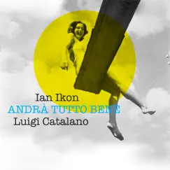 Andrà Tutto Bene (feat. Luigi Catalano) - Single by Ian Ikon album reviews, ratings, credits