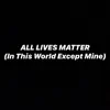 All Lives Matter in This World Except Mine - Single album lyrics, reviews, download