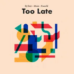 Too Late - Single by Dj Emir, Mixin & Kworld album reviews, ratings, credits