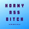 Horny Ass Bitch - Single album lyrics, reviews, download