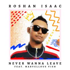 Never Wanna Leave - Single by Roshan Isaac & Marvellous Vish album reviews, ratings, credits