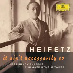 Jascha Heifetz - It Ain't Necessarily So (Legendary Classic And Jazz Studio Takes) by Jascha Heifetz album reviews, ratings, credits