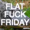 Flat F**k Friday - Single album lyrics, reviews, download